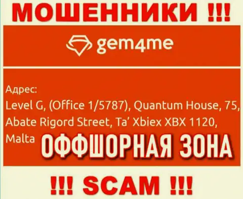 За надувательство доверчивых клиентов internet шулерам Gem4Me Com ничего не будет, ведь они засели в оффшоре: Level G, (Office 1/5787), Quantum House, 75, Abate Rigord Street, Ta′ Xbiex XBX 1120, Malta
